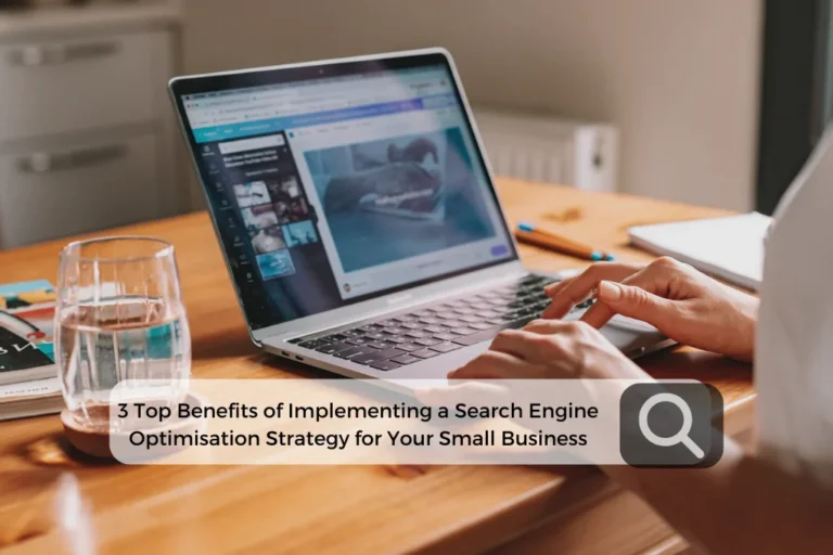 3 Top Benefits of Implementing a Search Engine Optimisation Strategy for Your Small Business